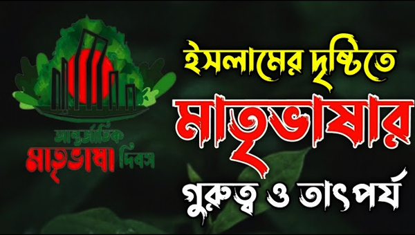 ইসলামের দৃষ্টিতে মাতৃভাষার গুরুত্ব ও তাৎপর্য