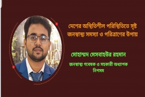 দেশের অস্থিতিশীল পরিস্থিতিতে সৃষ্ট জনস্বাস্থ্য সমস্যা এবং পরিত্রাণের উপায়